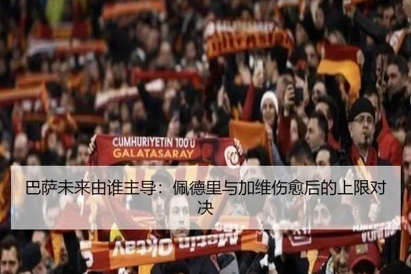 巴萨未来由谁主导：佩德里与加维伤愈后的上限对决